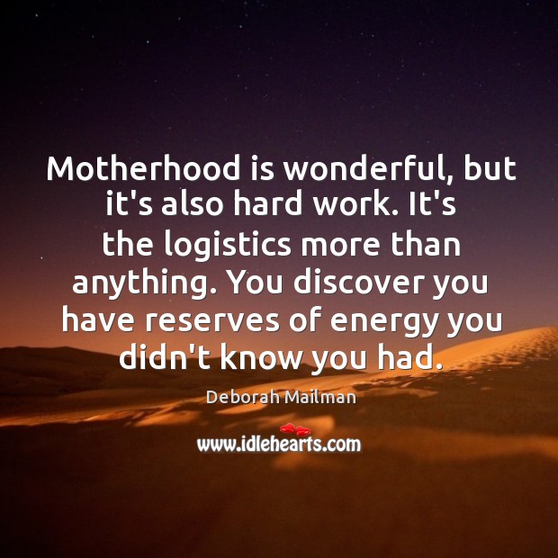 Motherhood is wonderful, but it’s also hard work. It’s the logistics more Deborah Mailman Picture Quote