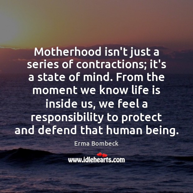 Motherhood isn’t just a series of contractions; it’s a state of mind. Erma Bombeck Picture Quote