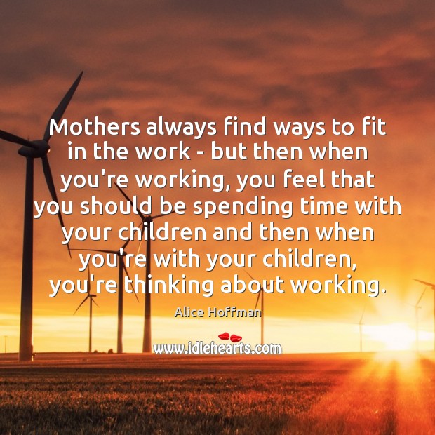 Mothers always find ways to fit in the work – but then Alice Hoffman Picture Quote
