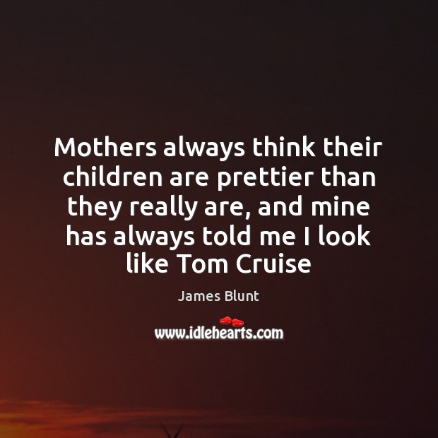 Mothers always think their children are prettier than they really are, and Image