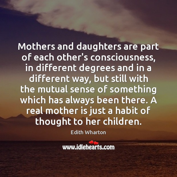 Mothers and daughters are part of each other’s consciousness, in different degrees Edith Wharton Picture Quote