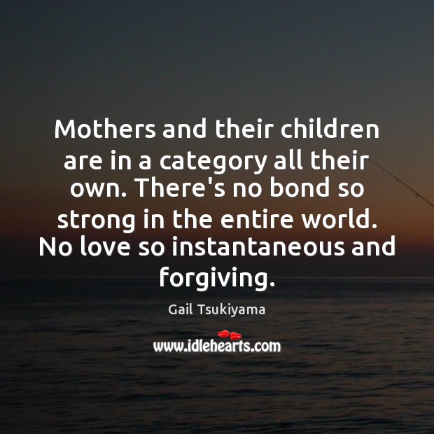 Mothers and their children are in a category all their own. There’s Gail Tsukiyama Picture Quote