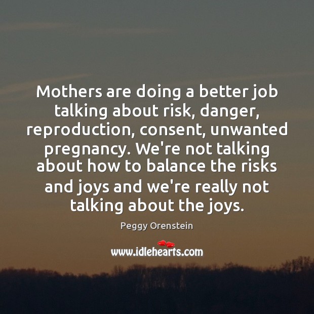 Mothers are doing a better job talking about risk, danger, reproduction, consent, Peggy Orenstein Picture Quote