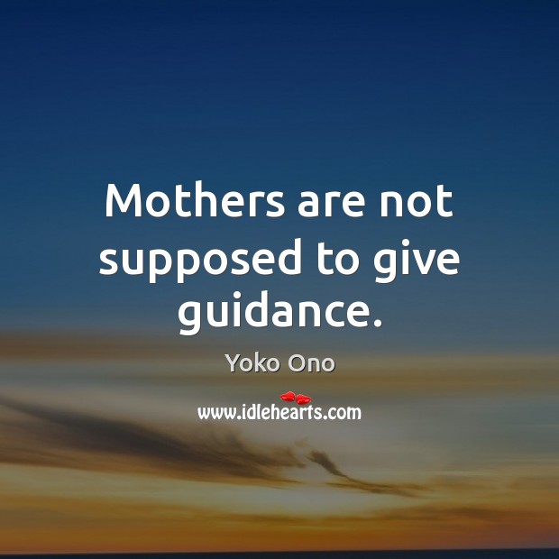Mothers are not supposed to give guidance. Image