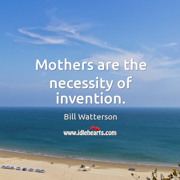 Mothers are the necessity of invention. Image