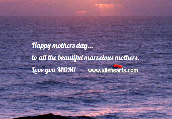 Happy mothers day to all the beautiful marvelous mothers. Mother’s Day Messages Image