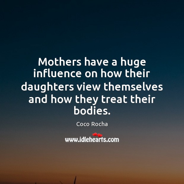 Mothers have a huge influence on how their daughters view themselves and Coco Rocha Picture Quote