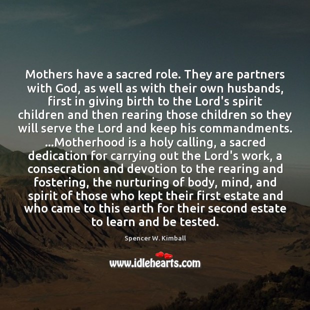 Mothers have a sacred role. They are partners with God, as well Spencer W. Kimball Picture Quote