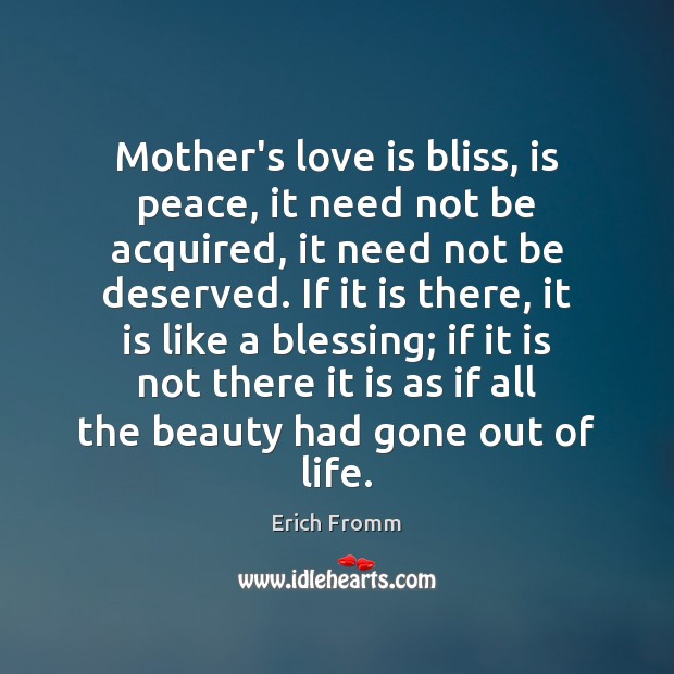 Mother’s love is bliss, is peace, it need not be acquired, it Erich Fromm Picture Quote