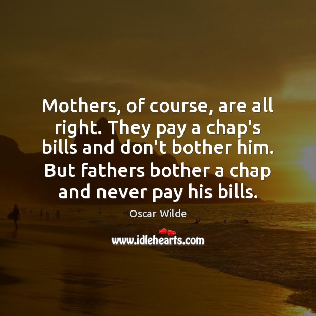 Mothers, of course, are all right. They pay a chap’s bills and Image