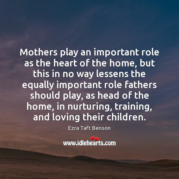 Mothers play an important role as the heart of the home, but Ezra Taft Benson Picture Quote