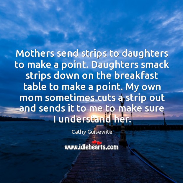 Mothers send strips to daughters to make a point. Daughters smack strips down Cathy Guisewite Picture Quote