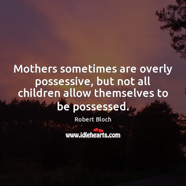 Mothers sometimes are overly possessive, but not all children allow themselves to Image