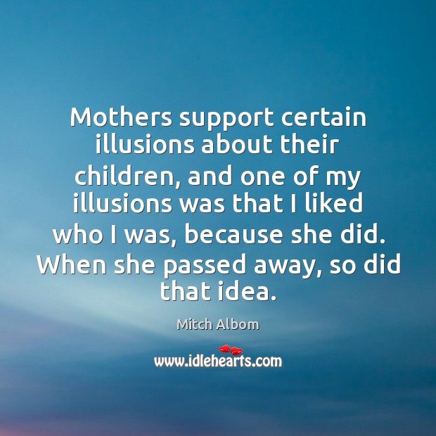Mothers support certain illusions about their children, and one of my illusions Mitch Albom Picture Quote