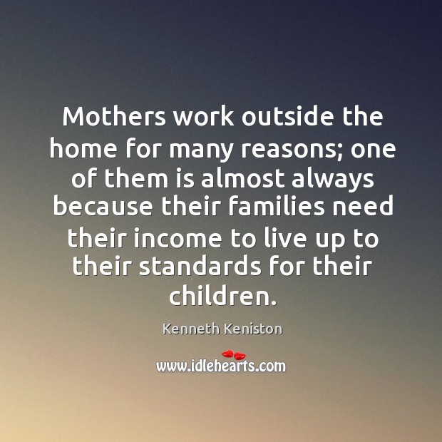 Mothers work outside the home for many reasons; one of them is Kenneth Keniston Picture Quote