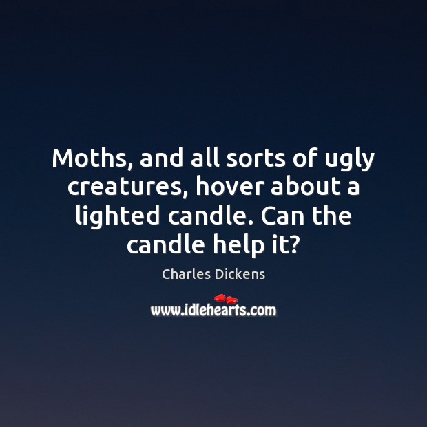 Moths, and all sorts of ugly creatures, hover about a lighted candle. 