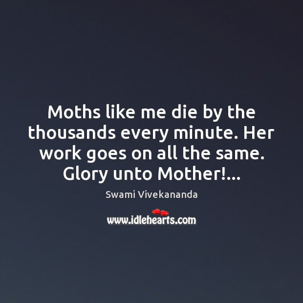 Moths like me die by the thousands every minute. Her work goes Image