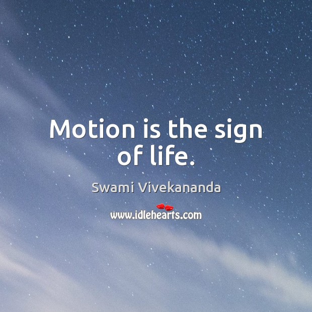 Motion is the sign of life. Image