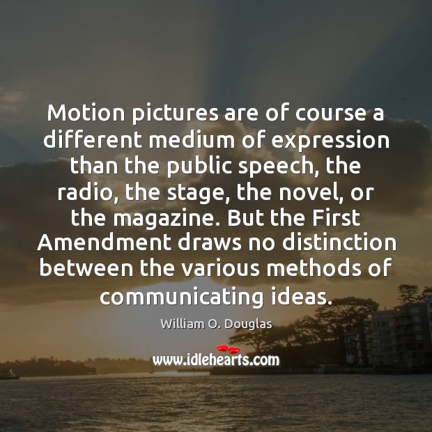 Motion pictures are of course a different medium of expression than the William O. Douglas Picture Quote