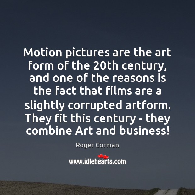 Motion pictures are the art form of the 20th century, and one Roger Corman Picture Quote