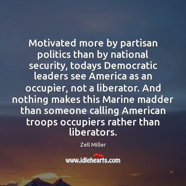 Motivated more by partisan politics than by national security, todays Democratic leaders Zell Miller Picture Quote