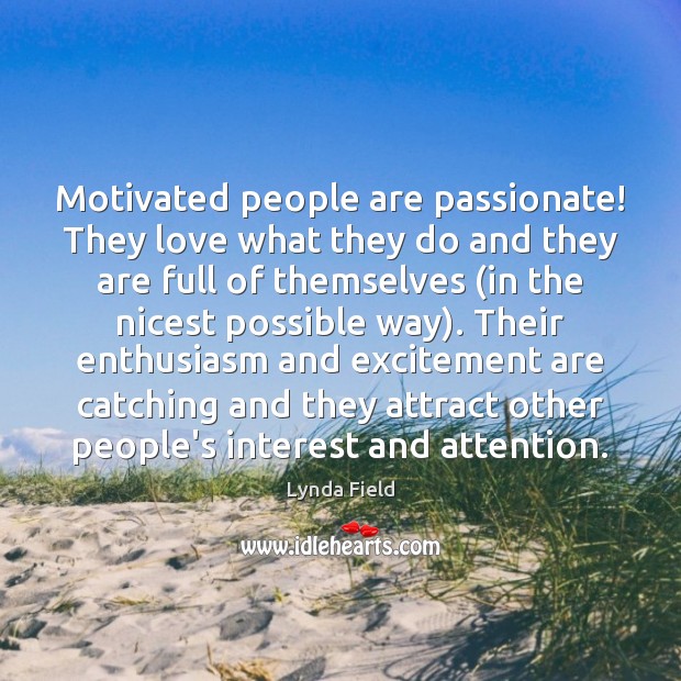 Motivated people are passionate! They love what they do and they are Lynda Field Picture Quote
