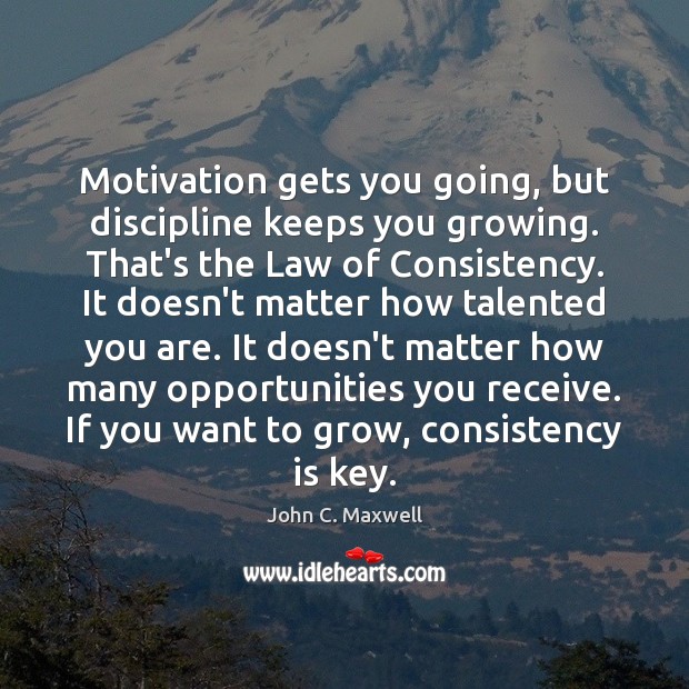 Motivation gets you going, but discipline keeps you growing. That’s the Law John C. Maxwell Picture Quote