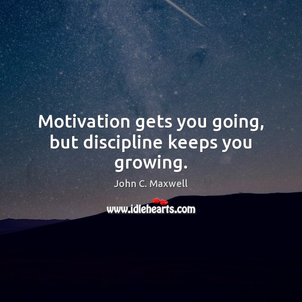 Motivation gets you going, but discipline keeps you growing. John C. Maxwell Picture Quote