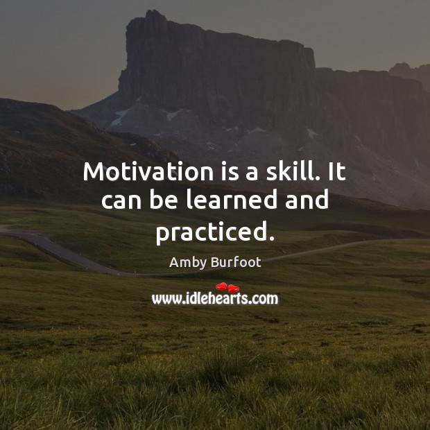 Motivation is a skill. It can be learned and practiced. Amby Burfoot Picture Quote