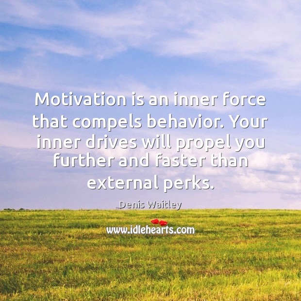 Motivation is an inner force that compels behavior. Your inner drives will Denis Waitley Picture Quote