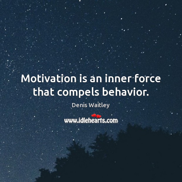 Motivation is an inner force that compels behavior. Denis Waitley Picture Quote