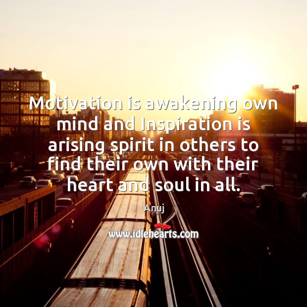 Motivation is awakening own mind and Inspiration is arising spirit in others Anuj Picture Quote