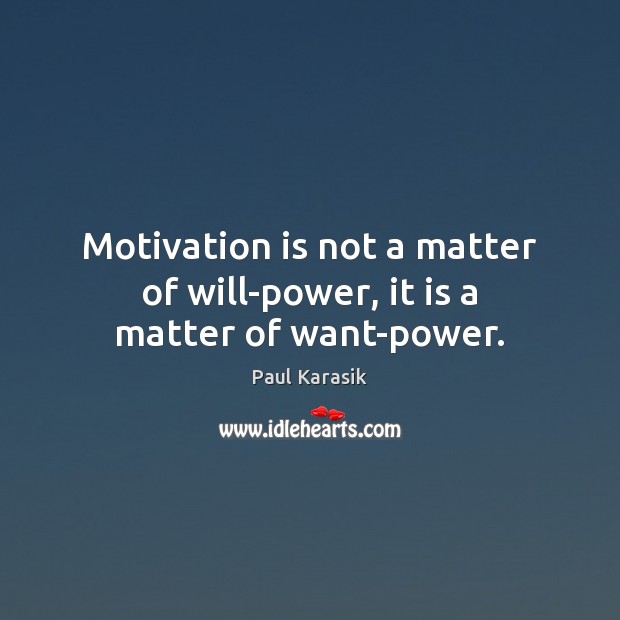 Motivation is not a matter of will-power, it is a matter of want-power. Paul Karasik Picture Quote