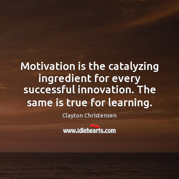 Motivation is the catalyzing ingredient for every successful innovation. The same is Image