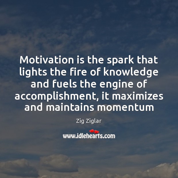 Motivation is the spark that lights the fire of knowledge and fuels Image