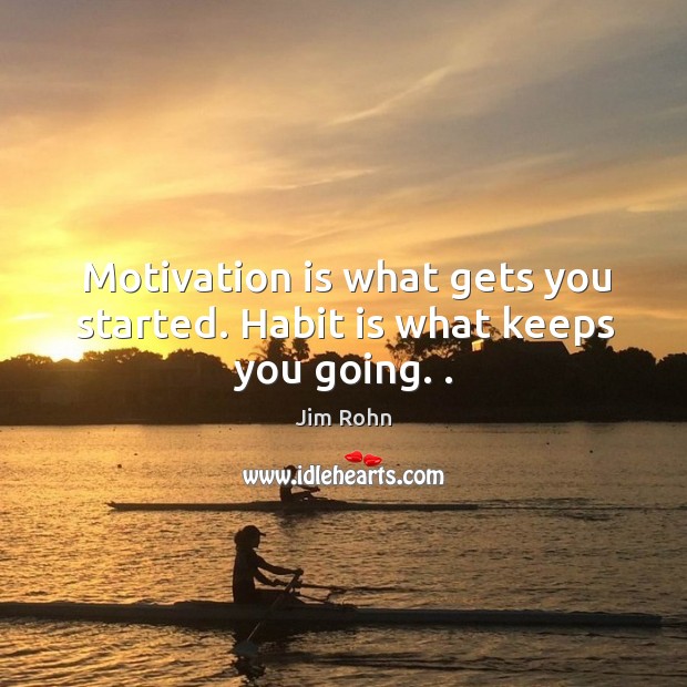 Motivation is what gets you started. Habit is what keeps you going. . Image