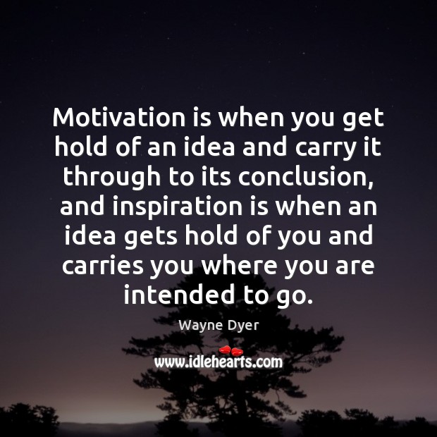 Motivation is when you get hold of an idea and carry it Image