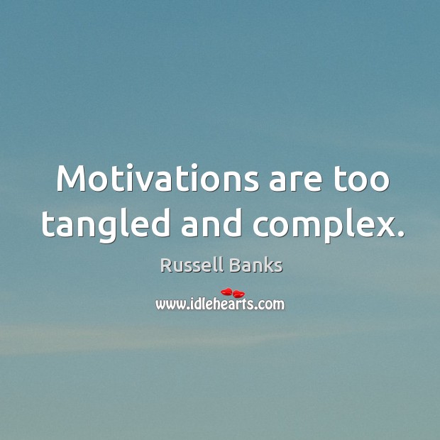 Motivations are too tangled and complex. Russell Banks Picture Quote
