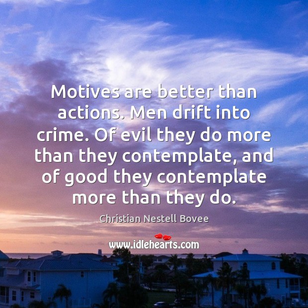 Motives are better than actions. Men drift into crime. Of evil they Crime Quotes Image