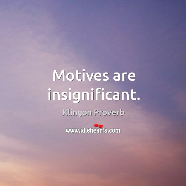 Motives are insignificant. Klingon Proverbs Image