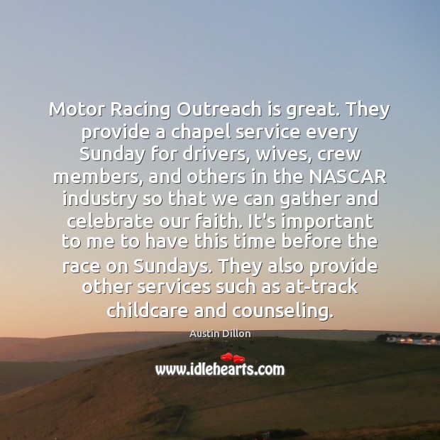 Motor Racing Outreach is great. They provide a chapel service every Sunday Austin Dillon Picture Quote