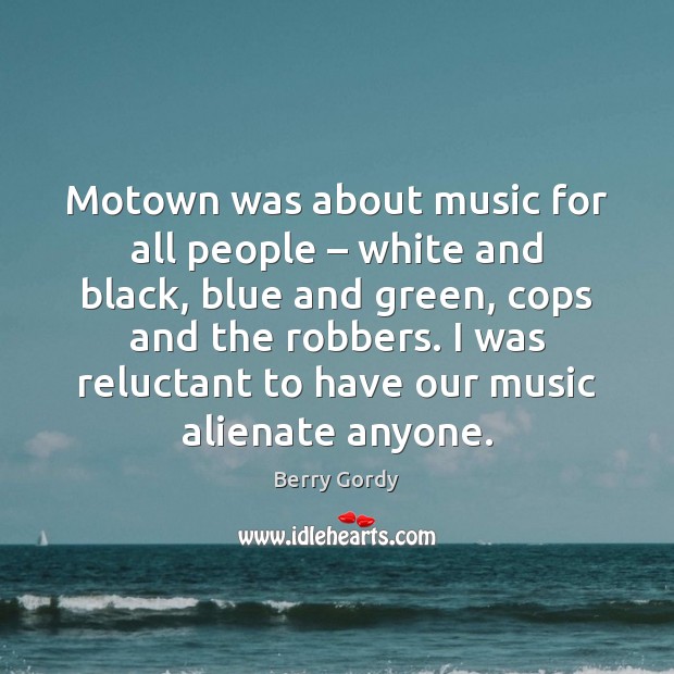 Motown was about music for all people – white and black, blue and Berry Gordy Picture Quote