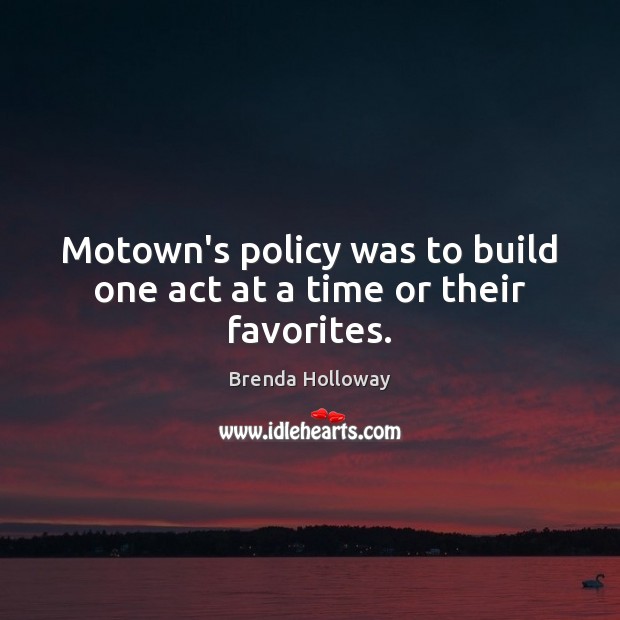 Motown’s policy was to build one act at a time or their favorites. Brenda Holloway Picture Quote