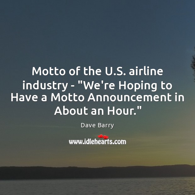 Motto of the U.S. airline industry – “We’re Hoping to Have Image