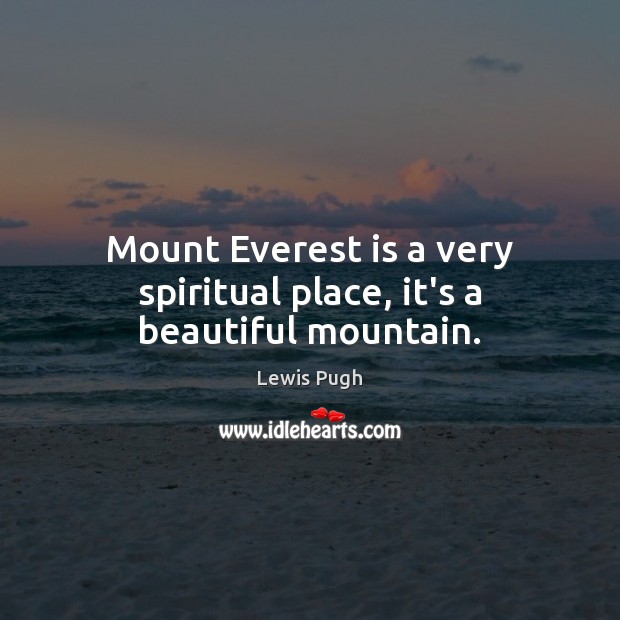 Mount Everest is a very spiritual place, it’s a beautiful mountain. Lewis Pugh Picture Quote