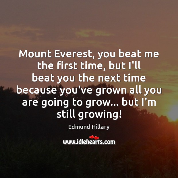 Mount Everest, you beat me the first time, but I’ll beat you 