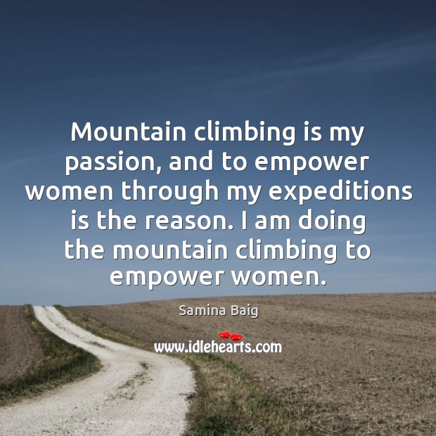 Mountain climbing is my passion, and to empower women through my expeditions Samina Baig Picture Quote