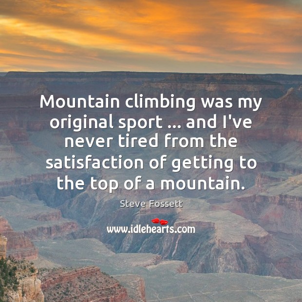 Mountain climbing was my original sport … and I’ve never tired from the Steve Fossett Picture Quote