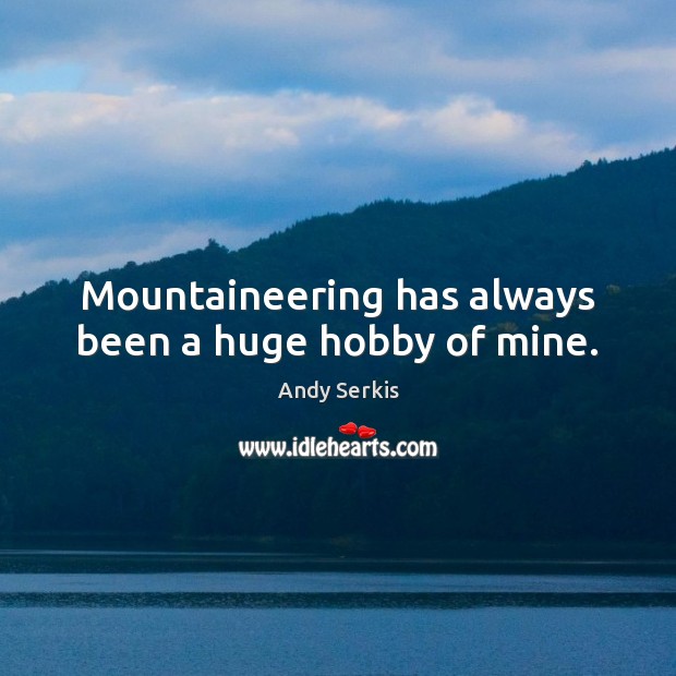 Mountaineering has always been a huge hobby of mine. Andy Serkis Picture Quote