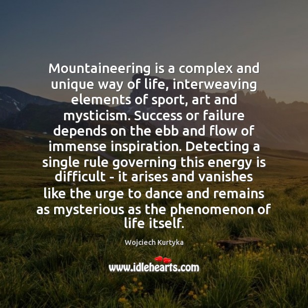 Mountaineering is a complex and unique way of life, interweaving elements of Wojciech Kurtyka Picture Quote